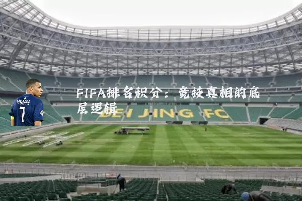 FIFA排名积分:竞技真相的底层逻辑