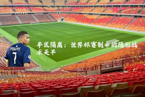 半区隔离:世界杯赛制中的隐形战术天平